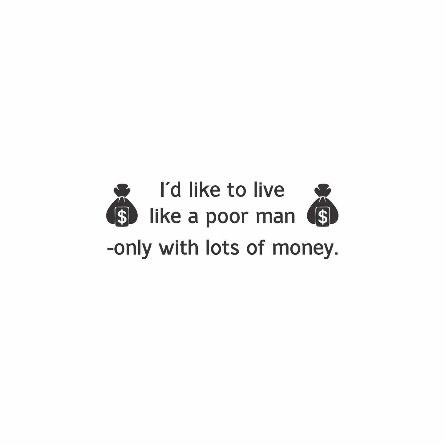 I'd Like to live like a Poor man Wall Art