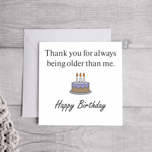 Thank you for being older.. Greeting Card | Envelope Included