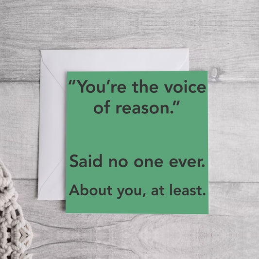 You're the voice of reason.. Greeting Card | Envelope Included